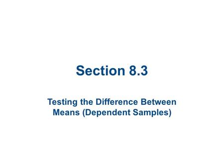 Section 8.3 Testing the Difference Between Means (Dependent Samples)