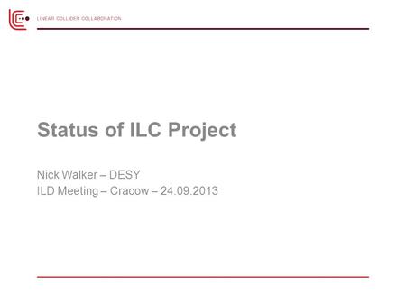 Status of ILC Project Nick Walker – DESY ILD Meeting – Cracow – 24.09.2013.