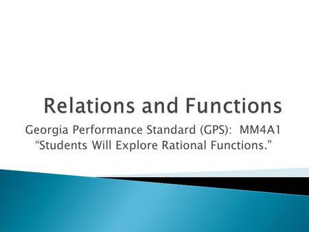 Georgia Performance Standard (GPS): MM4A1 “Students Will Explore Rational Functions.”