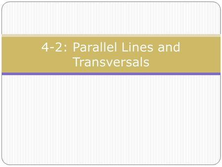 4-2: Parallel Lines and Transversals. T RANSVERSAL : A line, line segment, or ray that intersects two or more lines at different points.