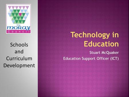 Schools and Curriculum Development Stuart McQuaker Education Support Officer (ICT)
