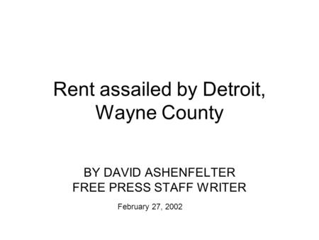 Rent assailed by Detroit, Wayne County BY DAVID ASHENFELTER FREE PRESS STAFF WRITER February 27, 2002.