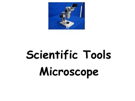 Scientific Tools Microscope Birth of the Microscope 1590 –Zaccharias Janssen and his son Hans experimented with several lenses in a tube and discovered.