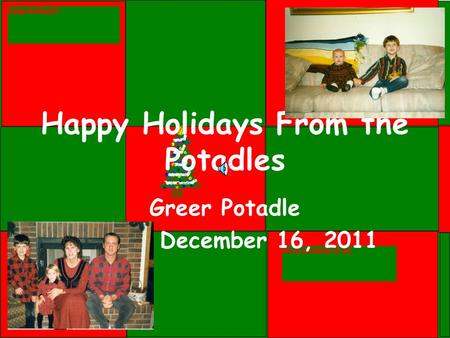 Happy Holidays From the Potadles Greer Potadle December 16, 2011.