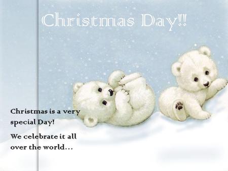 Christmas is a very special Day! We celebrate it all over the world… Christmas Day!!
