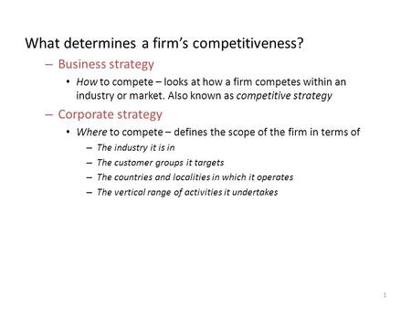 What determines a firm’s competitiveness? – Business strategy How to compete – looks at how a firm competes within an industry or market. Also known as.