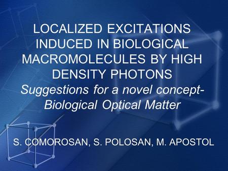 LOCALIZED EXCITATIONS INDUCED IN BIOLOGICAL MACROMOLECULES BY HIGH DENSITY PHOTONS Suggestions for a novel concept- Biological Optical Matter S. COMOROSAN,
