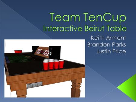  The TenCup Entertainment Table is an interactive table that enhances the game-play experience of Beirut for both the player and the spectator.