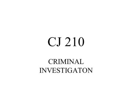 CJ 210 CRIMINAL INVESTIGATON. The Investigator Responsibilities and Attributes; Origins and trends.