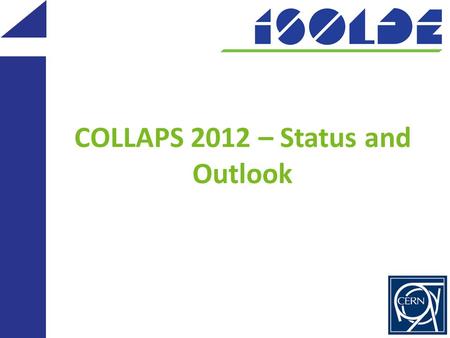 COLLAPS 2012 – Status and Outlook. The COLLAPS 2 IS 529 Spins, Moments and Charge Radii Beyond 48 Ca IS 497 Laser Spectroscopy of Cadmium Isotopes: