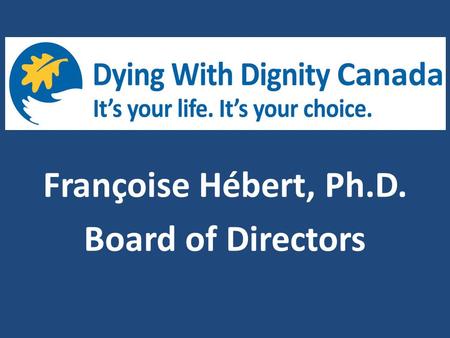 Françoise Hébert, Ph.D. Board of Directors. Woody Allen said “I’m not afraid of dying. I just don’t want to be there when it happens …”