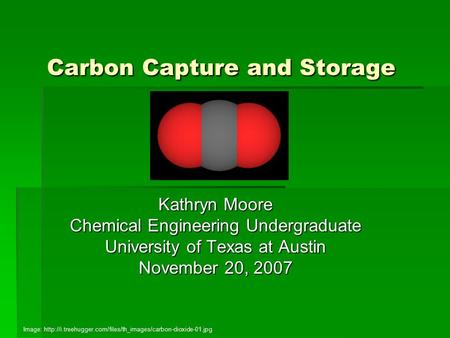 Carbon Capture and Storage Kathryn Moore Chemical Engineering Undergraduate University of Texas at Austin November 20, 2007 Image: