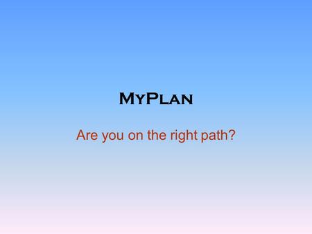 MyPlan Are you on the right path?. Click on College Students. Enter license code: 8BH7K4SP.