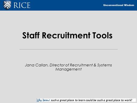 Such a great place to learn could be such a great place to work? Staff Recruitment Tools Jana Callan, Director of Recruitment & Systems Management.