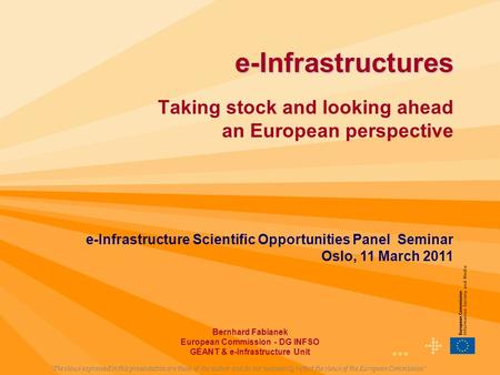 1 e-Infrastructures e-Infrastructures Taking stock and looking ahead an European perspective Bernhard Fabianek European Commission - DG INFSO GÉANT & e-Infrastructure.