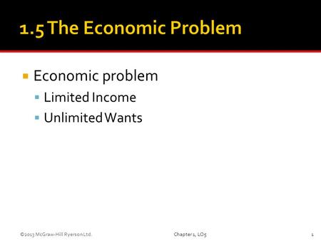 Economic problem  Limited Income  Unlimited Wants Chapter 1, LO51©2013 McGraw-Hill Ryerson Ltd.