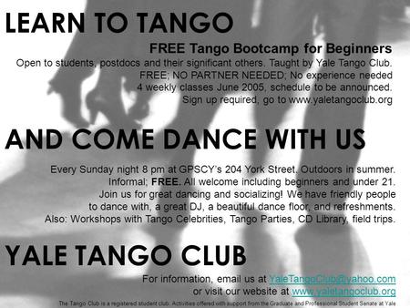 FREE Tango Bootcamp for Beginners Open to students, postdocs and their significant others. Taught by Yale Tango Club. FREE; NO PARTNER NEEDED; No experience.