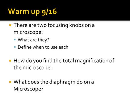  There are two focusing knobs on a microscope:  What are they?  Define when to use each.  How do you find the total magnification of the microscope.