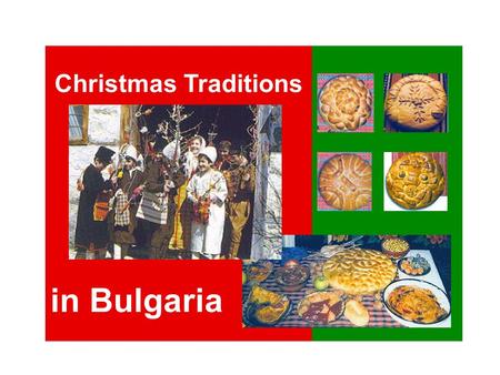 Christmas Traditions in Bulgaria. On great holydays as Christmas and Easter, most families like to go to church to watch the ceremony, which is very solemn.