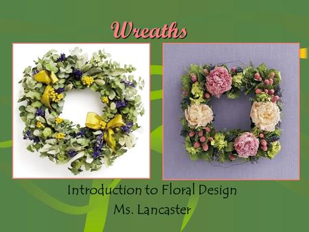 Wreaths Introduction to Floral Design Ms. Lancaster.