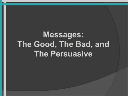 10-1 Messages: The Good, The Bad, and The Persuasive.