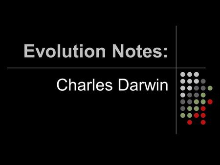 Evolution Notes: Charles Darwin. Evolution The changes of populations over time.