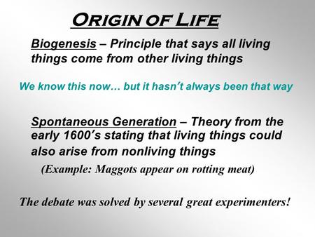 Origin of Life Biogenesis – Principle that says all living things come from other living things We know this now… but it hasn’t always been that way Spontaneous.