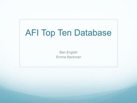 AFI Top Ten Database Ben English Emma Backman. The Tables.