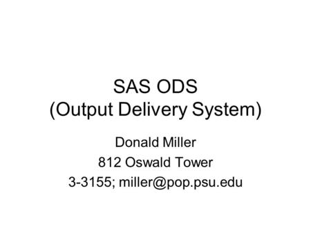 SAS ODS (Output Delivery System) Donald Miller 812 Oswald Tower 3-3155;
