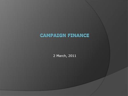 2 March, 2011. Campaign Money  A good candidate and a good message are not enough. Without money, the voters do not see the candidate or hear the message.