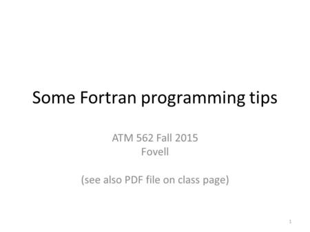 Some Fortran programming tips ATM 562 Fall 2015 Fovell (see also PDF file on class page) 1.