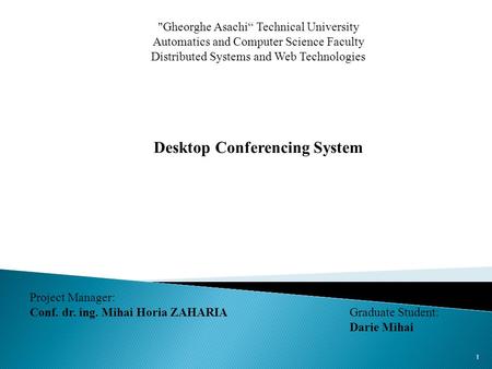 Gheorghe Asachi“ Technical University Automatics and Computer Science Faculty Distributed Systems and Web Technologies Desktop Conferencing System Project.