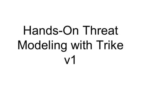 Hands-On Threat Modeling with Trike v1. Generating Threats.