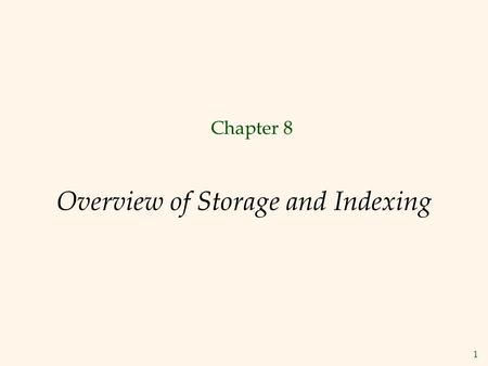 1 Overview of Storage and Indexing Chapter 8. 2 Data on External Storage  Disks: Can retrieve random page at fixed cost  But reading several consecutive.