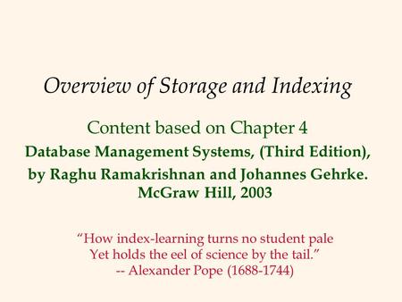 Overview of Storage and Indexing Content based on Chapter 4 Database Management Systems, (Third Edition), by Raghu Ramakrishnan and Johannes Gehrke. McGraw.