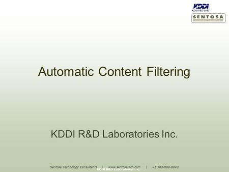 Sentosa Technology Consultants | www.sentosatech.com | +1 303-809-8043 KDDI R&D Laboratories Inc. Automatic Content Filtering KDDI R&D Laboratories Inc.