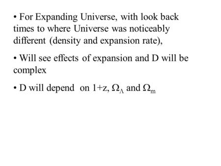 For Expanding Universe, with look back times to where Universe was noticeably different (density and expansion rate), Will see effects of expansion and.