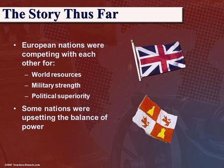 European nations were competing with each other for: –World resources –Military strength –Political superiority Some nations were upsetting the balance.