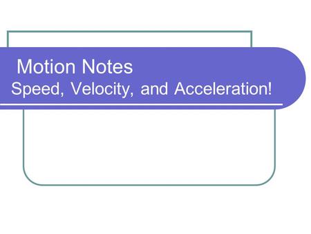 Motion Notes Speed, Velocity, and Acceleration!. Motion A change in position, over time, relative to a reference point.
