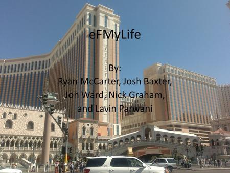 EFMyLife By: Ryan McCarter, Josh Baxter, Jon Ward, Nick Graham, and Lavin Parwani.