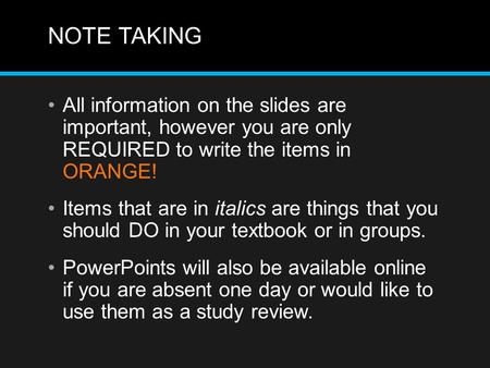NOTE TAKING All information on the slides are important, however you are only REQUIRED to write the items in ORANGE! Items that are in italics are things.