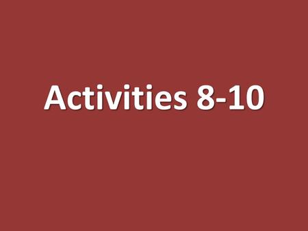 Activities 8-10. Activity 8 What you did: