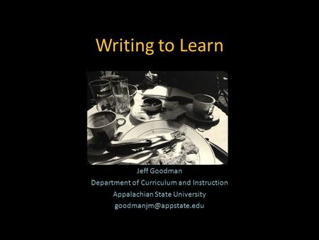 Writing to Learn Jeff Goodman Department of Curriculum and Instruction Appalachian State University