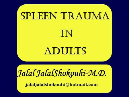 Jalal JalalShokouhi-M.D. Spleen trauma in adults.