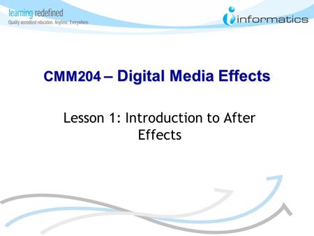 Lesson 1: Introduction to After Effects CMM204 – Digital Media Effects.