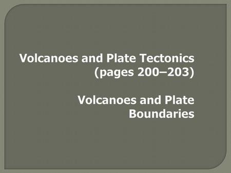 Volcanoes and Plate Tectonics (pages 200–203) Volcanoes and Plate Boundaries.