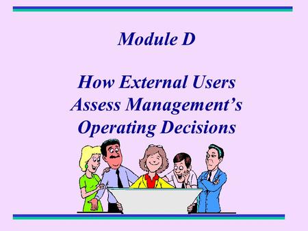 Module D How External Users Assess Management’s Operating Decisions.