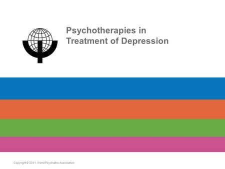 Psychotherapies in Treatment of Depression Copyright © 2011. World Psychiatric Association.