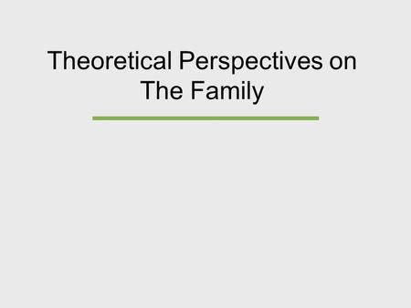 Theoretical Perspectives on The Family. Science  Defined as “a logical system that bases knowledge on…systematic observation” and on empirical evidence--facts.