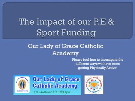 Our Lady of Grace Catholic Academy Please feel free to investigate the different ways we have been getting Physically Active!